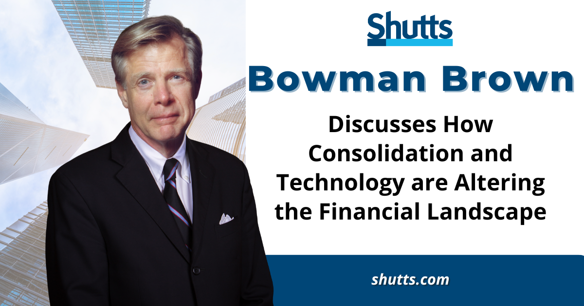 Bowman Brown Discusses How Consolidation and Technology are Altering the Financial Landscape